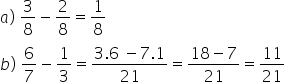 a parêntese direito espaço 3 sobre 8 menos 2 sobre 8 igual a 1 sobre 8 b parêntese direito espaço 6 sobre 7 menos 1 terço igual a numerador 3.6 espaço menos 7.1 sobre denominador 21 fim da fração igual a numerador 18 menos 7 sobre denominador 21 fim da fração igual a 11 sobre 21